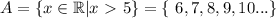 A=\{x\in \mathbb R|x\ \textgreater \ 5\}=\{\ 6,7,8,9,10...\}