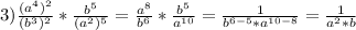 3) \frac{(a^{4})^{2} }{(b ^{3}) ^{2} }* \frac{ b^{5} }{(a^{2})^{5}}= \frac{a^{8}}{b ^{6} }* \frac{ b^{5} }{a^{10}}= \frac{1}{b^{6-5} *a ^{10-8} }= \frac{1}{a^{2}*b }