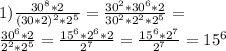 1) \frac{30 ^{8}*2 }{(30*2)^{2}*2 ^{5} }= \frac{30^{2}*30^{6}*2 }{30^{2}* 2^{2} *2 ^{5} }= \\&#10; \frac{30^{6} *2}{2^{2} *2 ^{5}}= \frac{15^{6}*2 ^{6} *2}{2^{7}}= \frac{15^{6}*2 ^{7}}{2^{7}}= 15^{6}