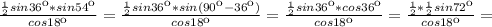 \frac{ \frac{1}{2} sin36к*sin54к}{cos18к} =\frac{ \frac{1}{2} sin36к*sin(90к-36к)}{cos18к} =\frac{ \frac{1}{2} sin36к*cos36к}{cos18к} =\frac{ \frac{1}{2} * \frac{1}{2} sin72к}{cos18к}=