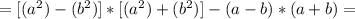 =[(a^2)-(b^2)]*[(a^2)+(b^2)]-(a-b)*(a+b)=