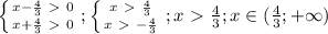 \left \{ {{x- \frac{4}{3}\ \textgreater \ 0} \atop {x+ \frac{4}{3}\ \textgreater \ 0}} \right. ;&#10; \left \{ {{x\ \textgreater \ \frac{4}{3}} \atop {x\ \textgreater \ - \frac{4}{3}}} \right. ;&#10;x\ \textgreater \ \frac{4}{3};&#10;x\in(\frac{4}{3};+\infty)