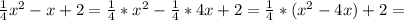 \frac{1}{4}x^2-x+2 = \frac{1}{4}*x^2- \frac{1}{4} *4x+2 =&#10; \frac{1}{4}*(x^2-4x)+2 =