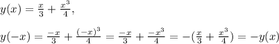 y(x)=\frac{x}{3}+\frac{x^3}{4},\\\\y(-x)=\frac{-x}{3}+\frac{(-x)^3}{4}=\frac{-x}{3}+\frac{-x^3}{4}=-(\frac{x}{3}+\frac{x^3}{4})=-y(x)