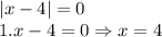 |x-4|=0 \\1.x-4=0 \Rightarrow x=4