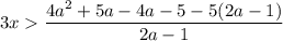 3x \dfrac{4a^{2} + 5a - 4a - 5 - 5(2a-1)}{2a-1}