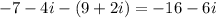 -7 - 4i - (9 + 2i) = -16 - 6i