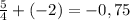 \frac{5}{4}+(-2)=-0,75