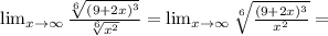 \lim_{x \to \infty} \frac{\sqrt[6]{(9+2x)^3} }{ \sqrt[6]{x^2} }=&#10; \lim_{x \to \infty} \sqrt[6]{ \frac{(9+2x)^3}{x^2} } =&#10;