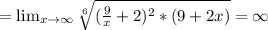 = \lim_{x \to \infty} \sqrt[6]{( \frac{9}{x} +2)^2*(9+2x)} =\infty