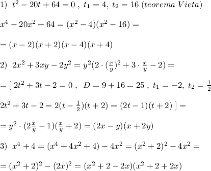 1)\; \; t^2-20t+64=0\; ,\; t_1=4,\; t_2=16\; (teorema\; Vieta)\\\\ x^{4} -20 x^{2} +64=(x^2-4)(x^2-16)=\\\\=(x-2)(x+2)(x-4)(x+4)\\\\2)\; \; 2x^2+3xy-2y^2=y^2(2\cdot (\frac{x}{y})^2+3\cdot \frac{x}{y}-2)=\\\\=[\; 2t^2+3t-2=0\; ,\; \; D=9+16=25\; ,\; t_1=-2,\; t_2=\frac{1}{2}\\\\2t^2+3t-2=2(t-\frac{1}{2})(t+2)=(2t-1)(t+2)\; ]=\\\\=y^2\cdot (2\frac{x}{y}-1)(\frac{x}{y}+2)=(2x-y)(x+2y)\\\\3)\; \; x^4+4=(x^4+4x^2+4)-4x^2=(x^2+2)^2-4x^2=\\\\=(x^2+2)^2-(2x)^2=(x^2+2-2x)(x^2+2+2x)