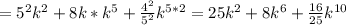 =5^2k^2+8k*k^5+\frac{4^2}{5^2}k^{5*2}= 25k^2+8k^6+\frac{16}{25}k^{10}