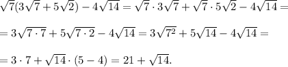 \sqrt7(3\sqrt7+5\sqrt2)-4\sqrt{14}=\sqrt7\cdot3\sqrt7+\sqrt7\cdot5\sqrt2-4\sqrt{14}=\\\\=3\sqrt{7\cdot7}+5\sqrt{7\cdot2}-4\sqrt{14}=3\sqrt{7^2}+5\sqrt{14}-4\sqrt{14}=\\\\=3\cdot7+\sqrt{14}\cdot(5-4)=21+\sqrt{14}.