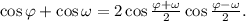 \cos\varphi+\cos\omega=2\cos\frac{\varphi+\omega}{2}\cos\frac{\varphi-\omega}{2}.