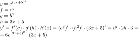 y=e^{(3x+5)^2}\\&#10;f=e^g\\&#10;g=h^2\\&#10;h=3x+5 \\ y'= f'(g) \cdot g'(h)\cdot h'(x) = (e^g)'\cdot (h^2)'\cdot(3x+5)'=e^g\cdot2h \cdot 3 = \\ =6e^{(3x+5)^2}\cdot(3x+5)