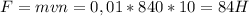 F = mvn = 0,01*840*10=84H