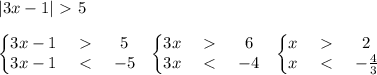 |3x-1|\ \textgreater \ 5\\\\&#10;\left\{\begin{matrix}&#10;3x-1 &\ \textgreater \ &5 \\ &#10;3x-1 &\ \textless \ &-5 &#10;\end{matrix}\right. \ \ &#10;\left\{\begin{matrix}&#10;3x &\ \textgreater \ &6 \\ &#10;3x &\ \textless \ &-4 &#10;\end{matrix}\right.\ \ &#10;\left\{\begin{matrix}&#10;x &\ \textgreater \ &2 \\ &#10;x &\ \textless \ &-\frac{4}{3} &#10;\end{matrix}\right.