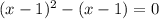 (x-1)^2-(x-1)=0