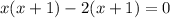 x(x+1)-2(x+1)=0