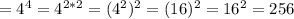 =4^4=4^{2*2}=(4^2)^2=(16)^2=16^2=256