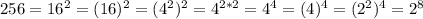 256=16^2=(16)^2=(4^2)^2=4^{2*2}=4^4=(4)^4=(2^2)^4=2^8