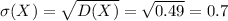 \sigma(X)= \sqrt{D(X)}= \sqrt{0.49} =0.7