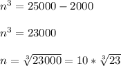 n^3=25000-2000\\\\n^3=23000\\\\n= \sqrt[3]{23000}=10* \sqrt[3]{23}