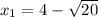 x_{1}=4- \sqrt{20}