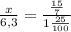 \frac{x}{6,3} = \frac{\frac{15}{7}}{1 \frac{25}{100} }