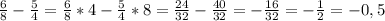 \frac{6}{8} - \frac{5}{4} = \frac{6}{8} *4 - \frac{5}{4}*8 = \frac{24}{32} - \frac{40}{32}= -\frac{16}{32} = -\frac{1}{2} = -0,5