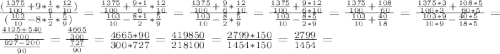 \frac{( \frac{1375}{100}+9*\frac{1}{6}* \frac{12}{10})}{ (\frac{103}{10}-8* \frac{1}{2}* \frac{5}{9} ) }= \frac{ \frac{1375}{100} + \frac{9*1}{6}*\frac{12}{10}}{\frac{103}{10}-\frac{8*1}{2}*\frac{5}{9}}=\frac{ \frac{1375}{100}+\frac{9}{6}*\frac{12}{10}}{\frac{103}{10}-\frac{8}{2}*\frac{5}{9}} =\frac{\frac{1375}{100}+\frac{9*12}{6*10}}{\frac{103}{10}-\frac{8*5}{2*9}}=\frac{\frac{1375}{100}+\frac{108}{60}}{\frac{103}{10}+\frac{40}{18}}=\frac{ \frac{1375*3}{100*3}+ \frac{108*5}{60*5} }{ \frac{103*9}{10*9}- \frac{40*5}{18*5}}= \frac{ \frac{4125+540}{300} }{ \frac{927-200}{90}}= \frac{ \frac{4665}{300}}{ \frac{727}{90}}= \frac{4665*90}{300*727}= \frac{419850}{218100}= \frac{2799*150}{1454*150}= \frac{2799}{1454}=