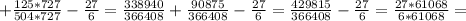 +\frac{125*727}{504*727}-\frac{27}{6}= \frac{338940}{366408}+ \frac{90875}{366408}-\frac{27}{6}= \frac{429815}{366408}-\frac{27}{6}=\frac{27*61068}{6*61068}=