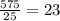 \frac{575}{25} =23&#10;