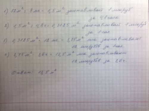 Артель из 8 лесорубов за 4,8 часа изготавливают 12 метров в квадрате. сколько древесины смогут загот