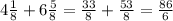 4\frac{1}{8} + 6 \frac{5}{8} = \frac{33}{8} + \frac{53}{8} = \frac{86}{6}