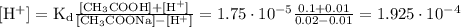 \mathrm{[H^{+}]=K_{d}\frac{[CH_{3}COOH]+[H^{+}]}{[CH_{3}COONa]-[H^{+}]}=1.75\cdot 10^{-5}\frac{0.1+0.01}{0.02-0.01}=1.925\cdot 10^{-4}}