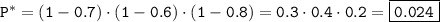 \tt P^*=(1-0.7)\cdot(1-0.6)\cdot(1-0.8)=0.3\cdot0.4\cdot0.2=\boxed{\tt 0.024}