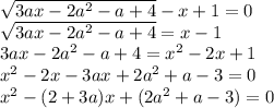 \sqrt{3ax-2a^2-a+4}-x+1=0\\\sqrt{3ax-2a^2-a+4}= x-1\\3ax - 2a^2-a+4 = x^2 - 2x + 1\\x^2 - 2x - 3ax + 2a^2 + a - 3 = 0\\x^2 - (2 + 3a)x + (2a^2 + a - 3) = 0