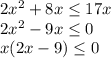 2x^2+8x \leq 17x\\2x^2-9x \leq 0\\x(2x-9) \leq 0