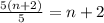 \frac{5(n+2)}{5}=n+2