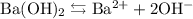 \mathrm{Ba(OH)_{2}\leftrightarrows Ba^{2+}+2OH^{-}}