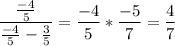 \displaystyle \frac{ \frac{-4}{5}}{ \frac{-4}{5}- \frac{3}{5}}= \frac{-4}{5}* \frac{-5}{7}= \frac{4}{7}