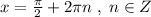 x=\frac{\pi}{2}+2\pi n\; ,\; n\in Z