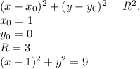 (x - x_0)^2 + (y-y_0)^2 = R^2.\\x_0 = 1\\y_0 = 0\\R = 3\\(x-1)^2 + y^2 = 9