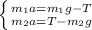 \left \{ {{m_1a=m_1g-T} \atop {m_2a=T-m_2g}} \right.