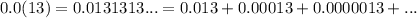 0.0(13)=0.0131313...=0.013+0.00013+0.0000013+...