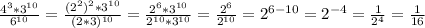 \frac{4^3*3^{10} }{6^{10} } = \frac{(2^2)^2*3^{10} }{(2*3)^ {10} } = \frac{2^6*3^ {10} }{2^ {10} *3^{10} } = \frac{2^6}{2^{10} } =2 ^{6-10} =2 ^{-4} = \frac{1}{2^4} = \frac{1}{16}