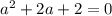 a^2+2a+2=0