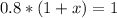 0.8*(1+x)=1