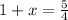 1+x= \frac{5}{4}